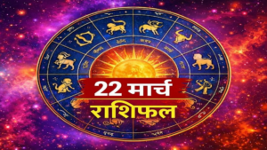 राशिफल 22 मार्च: आज किन्हें मिलेगा धन लाभ किनकी चमकेगी किस्मत?